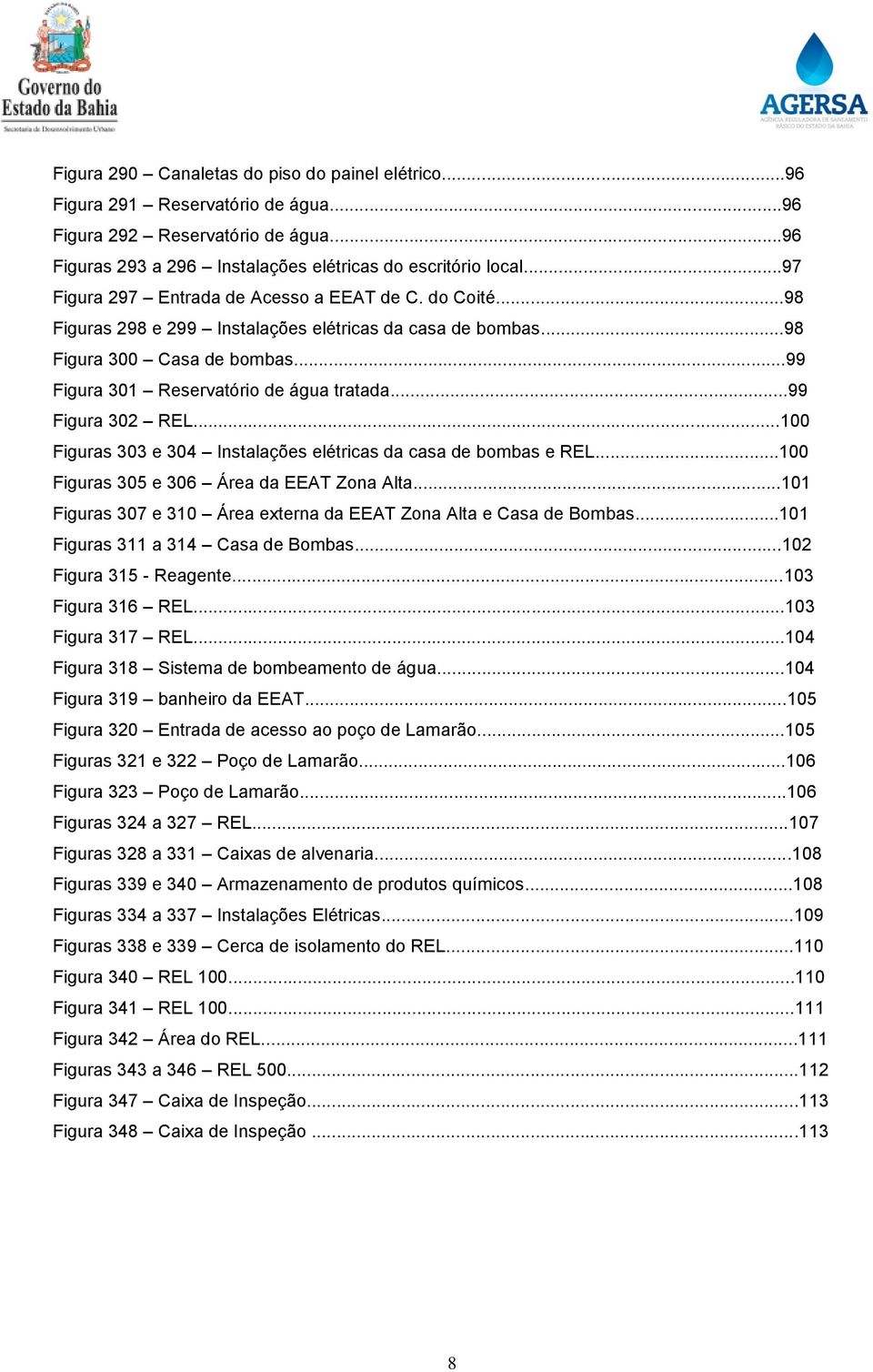 ..99 Figura 302 REL...100 Figuras 303 e 304 Instalações elétricas da casa de bombas e REL...100 Figuras 305 e 306 Área da EEAT Zona Alta.