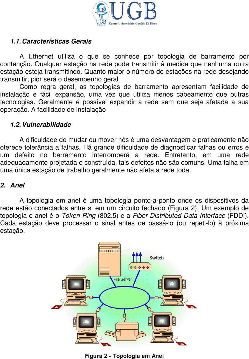 Como regra geral, as topologias de barramento apresentam facilidade de instalação e fácil expansão, uma vez que utiliza menos cabeamento que outras tecnologias.