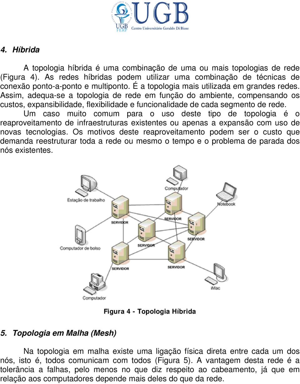 Assim, adequa-se a topologia de rede em função do ambiente, compensando os custos, expansibilidade, flexibilidade e funcionalidade de cada segmento de rede.