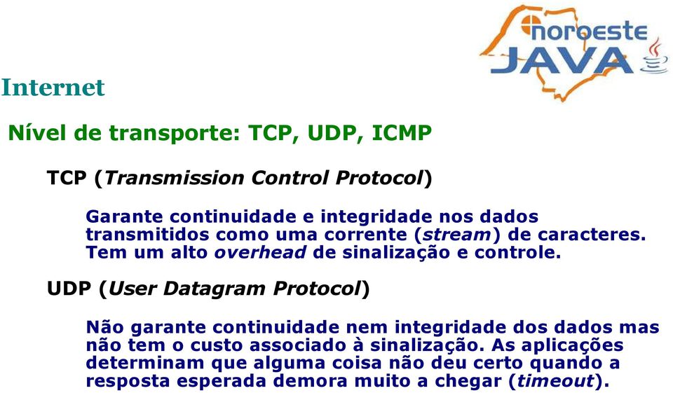 UDP (User Datagram Protocol) Não garante continuidade nem integridade dos dados mas não tem o custo associado à