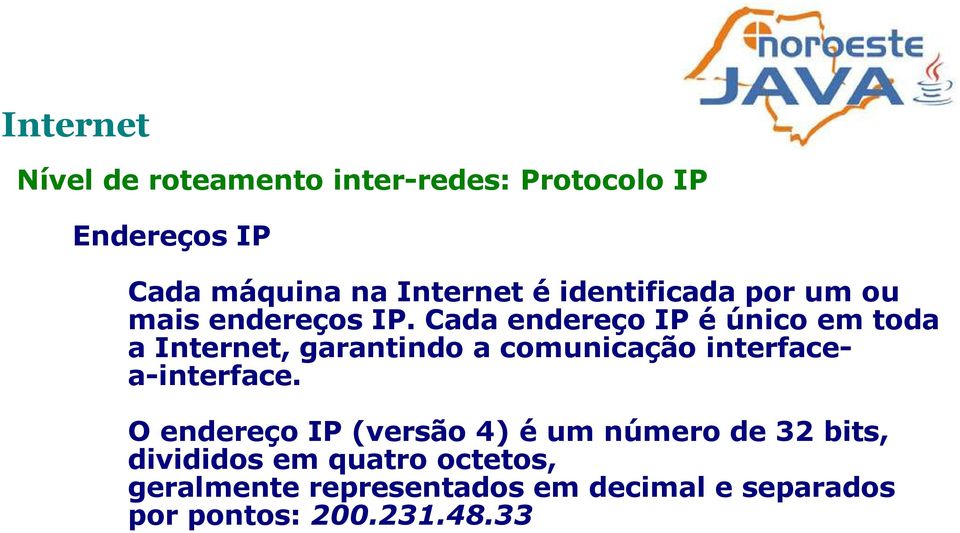 Cada endereço IP é único em toda a Internet, garantindo a comunicação interfacea-interface.