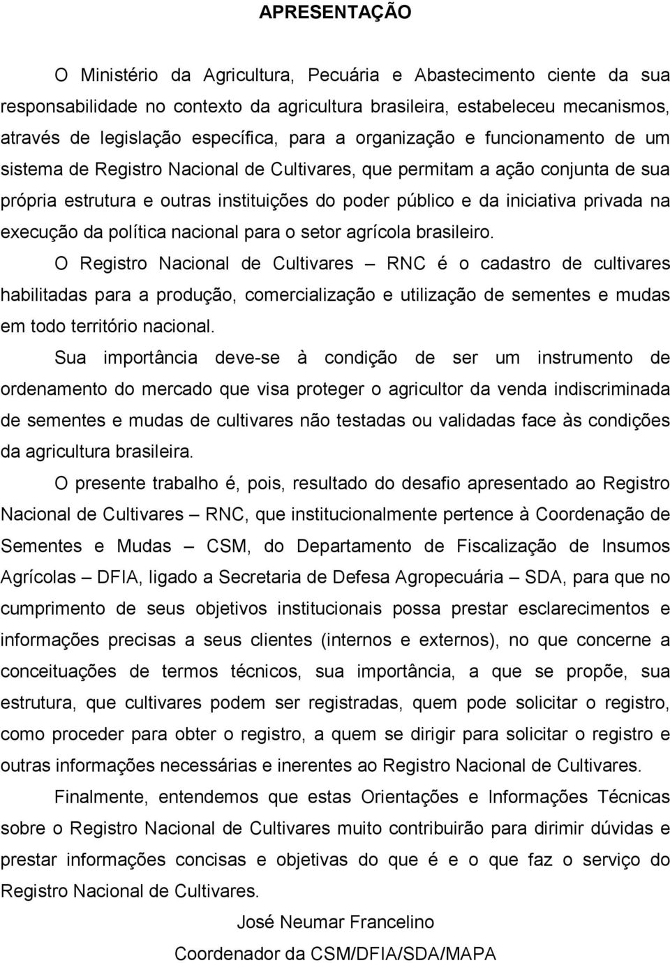 execução da política nacional para o setor agrícola brasileiro.