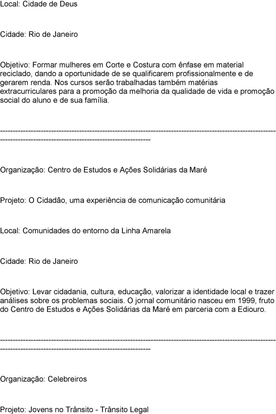 ------------------------------------------------- Organização: Centro de Estudos e Ações Solidárias da Maré Projeto: O Cidadão, uma experiência de comunicação comunitária Local: Comunidades do