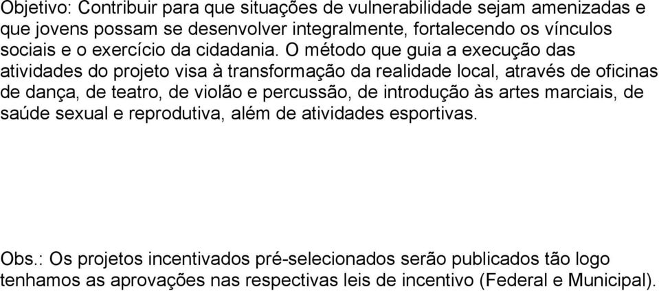 O método que guia a execução das atividades do projeto visa à transformação da realidade local, através de oficinas de dança, de teatro, de violão e