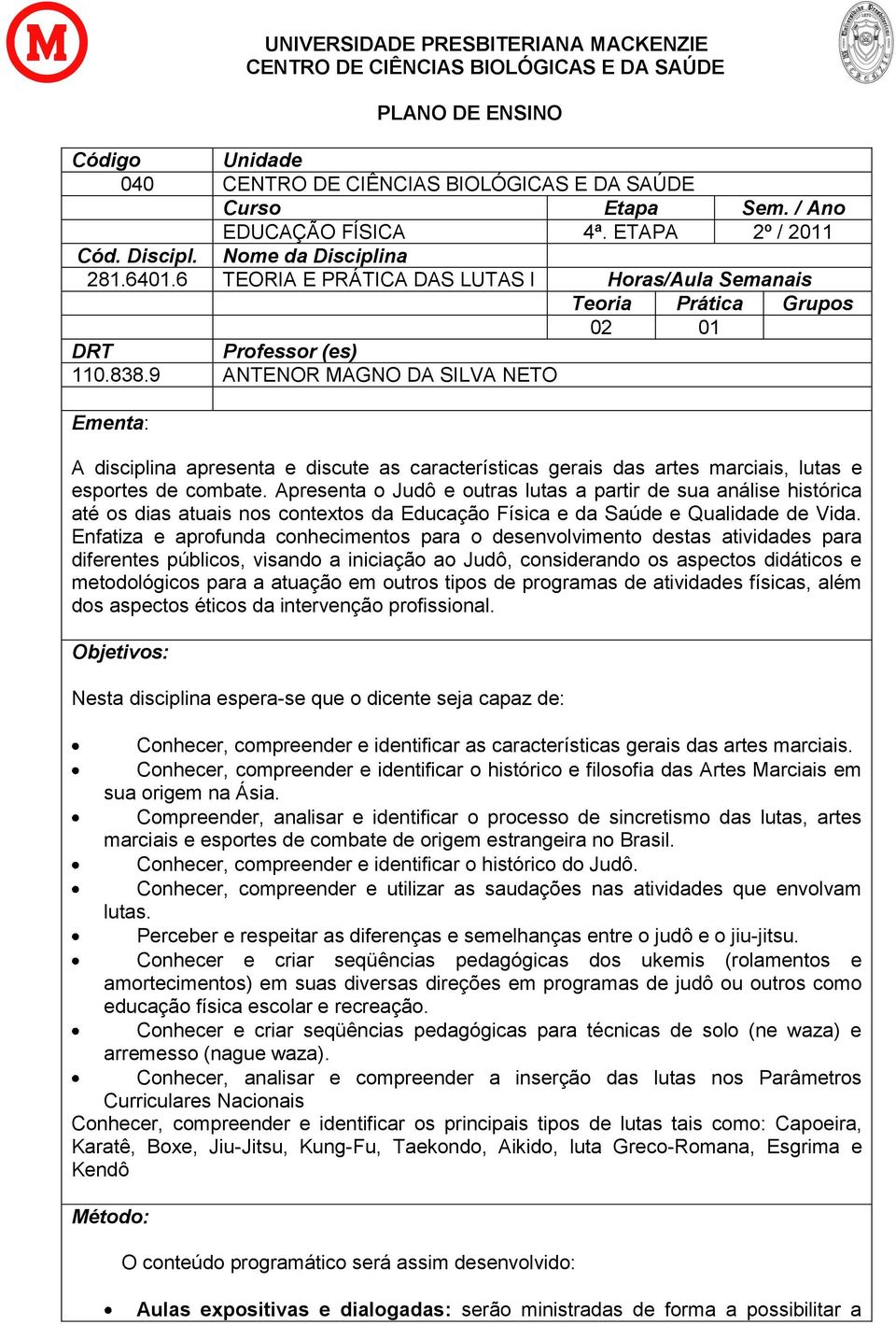 9 ANTENOR MAGNO DA SILVA NETO Ementa: A disciplina apresenta e discute as características gerais das artes marciais, lutas e esportes de combate.