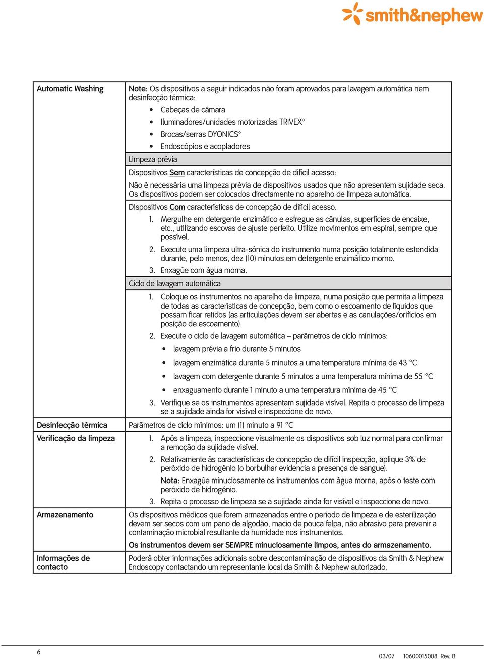 apresentem sujidade seca. Os dispositivos podem ser colocados directamente no aparelho de limpeza automática. Dispositivos Com características de concepção de difícil acesso. 1.