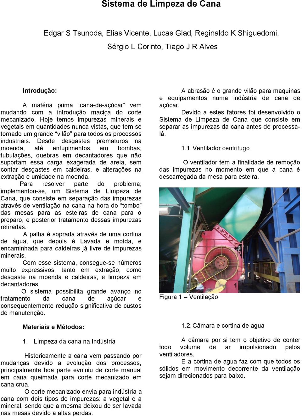 Desde desgastes prematuros na moenda, até entupimentos em bombas, tubulações, quebras em decantadores que não suportam essa carga exagerada de areia, sem contar desgastes em caldeiras, e alterações