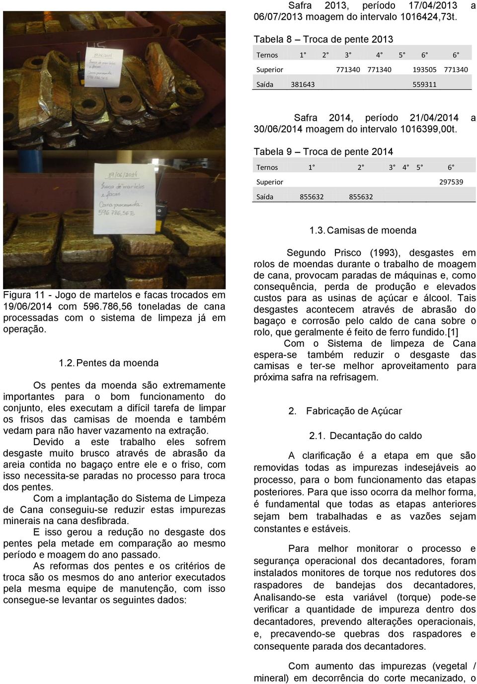 Tabela 9 Troca de pente 2014 Ternos 1 2 3 4 5 6 Superior 297539 Saída 855632 855632 1.3. Camisas de moenda Figura 11 - Jogo de martelos e facas trocados em 19/06/2014 com 596.