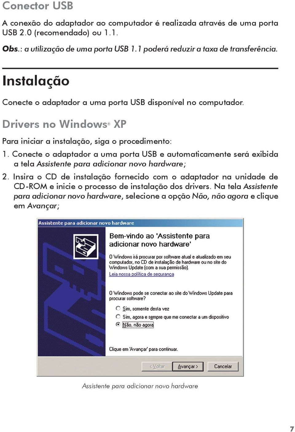 Drivers no Windows XP Para iniciar a instalação, siga o procedimento: 1.