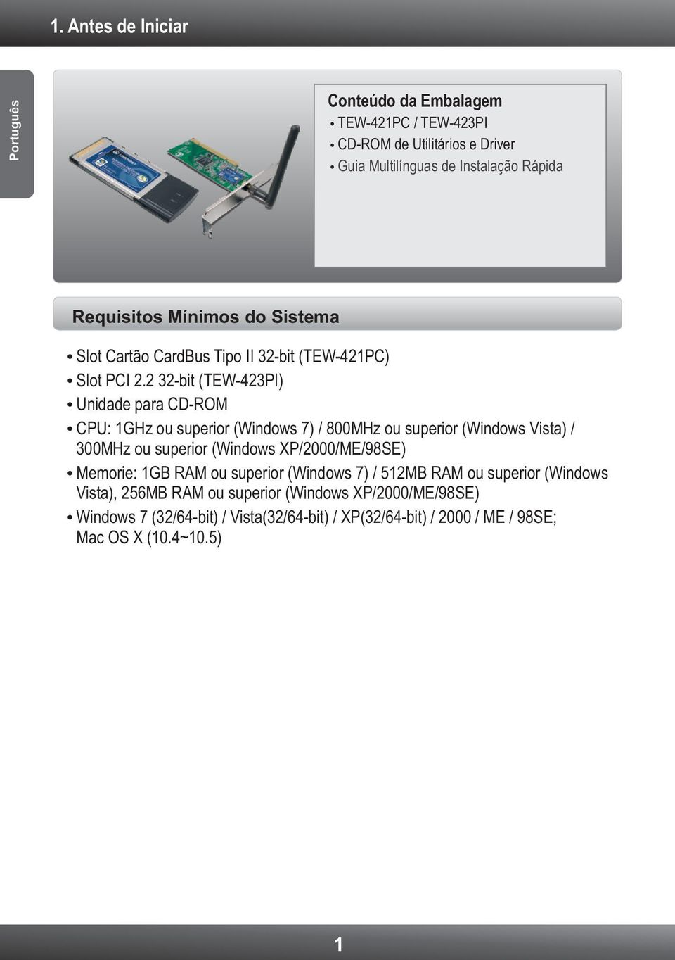 2 32-bit (TEW-423PI) Unidade para CD-ROM CPU: 1GHz ou superior (Windows 7) / 800MHz ou superior (Windows Vista) / 300MHz ou superior (Windows