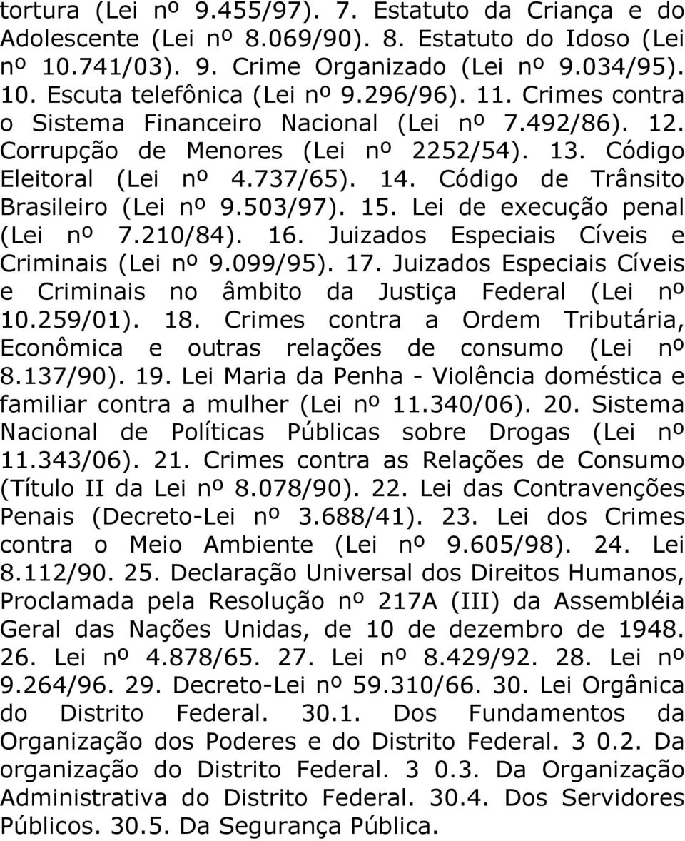 Código de Trânsito Brasileiro (Lei nº 9.503/97). 15. Lei de execução penal (Lei nº 7.210/84). 16. Juizados Especiais Cíveis e Criminais (Lei nº 9.099/95). 17.