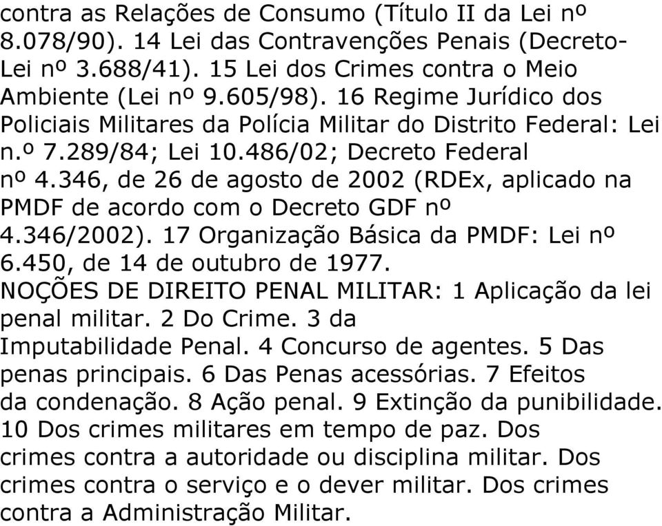 346, de 26 de agosto de 2002 (RDEx, aplicado na PMDF de acordo com o Decreto GDF nº 4.346/2002). 17 Organização Básica da PMDF: Lei nº 6.450, de 14 de outubro de 1977.