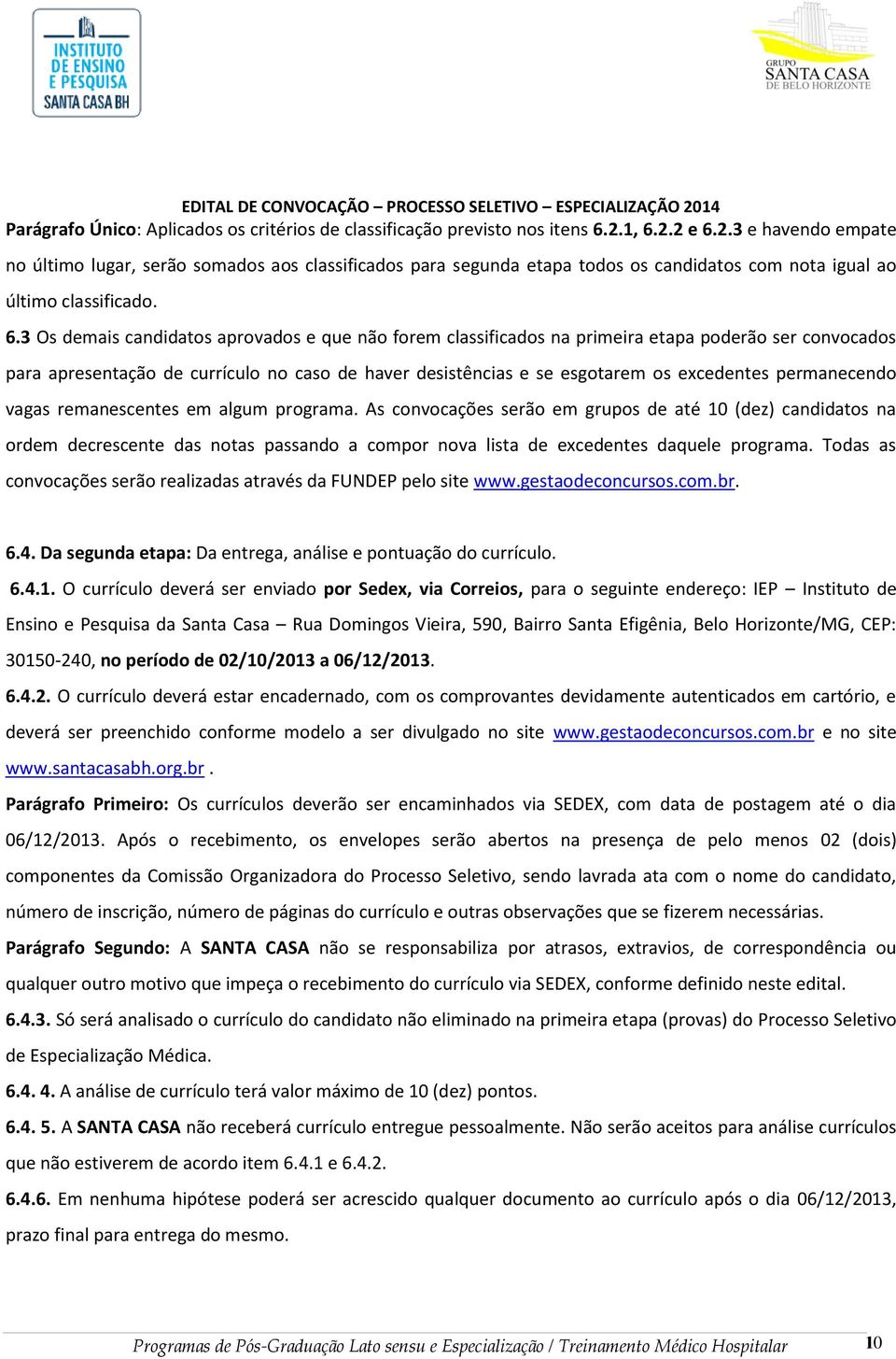 que não forem classificados na primeira etapa poderão ser convocados para apresentação de currículo no caso de haver desistências e se esgotarem os excedentes permanecendo vagas remanescentes em