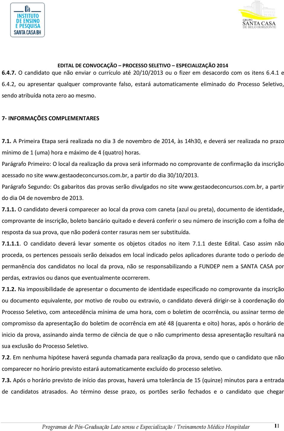 Parágrafo Primeiro: O local da realização da prova será informado no comprovante de confirmação da inscrição acessado no site www.gestaodeconcursos.com.br, a partir do dia 30/10/2013.