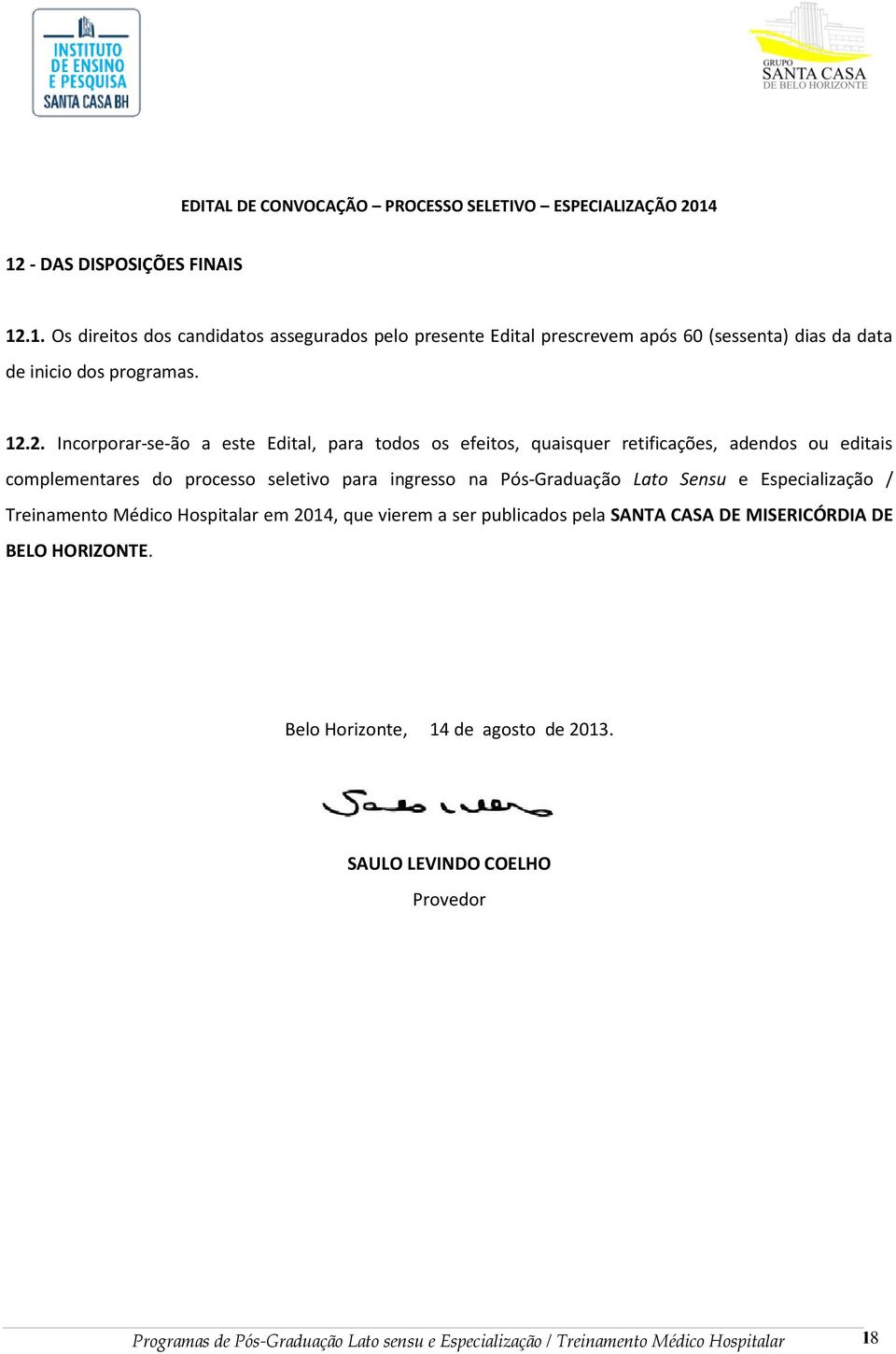 Pós-Graduação Lato Sensu e Especialização / Treinamento Médico Hospitalar em 2014, que vierem a ser publicados pela SANTA CASA DE MISERICÓRDIA DE BELO HORIZONTE.