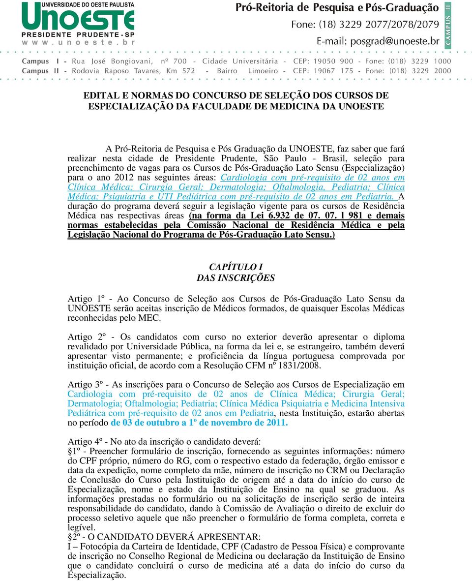 pré-requisito de 02 anos em Clínica Médica; Cirurgia Geral; Dermatologia; Oftalmologia, Pediatria; Clínica Médica; Psiquiatria e UTI Pediátrica com pré-requisito de 02 anos em Pediatria.