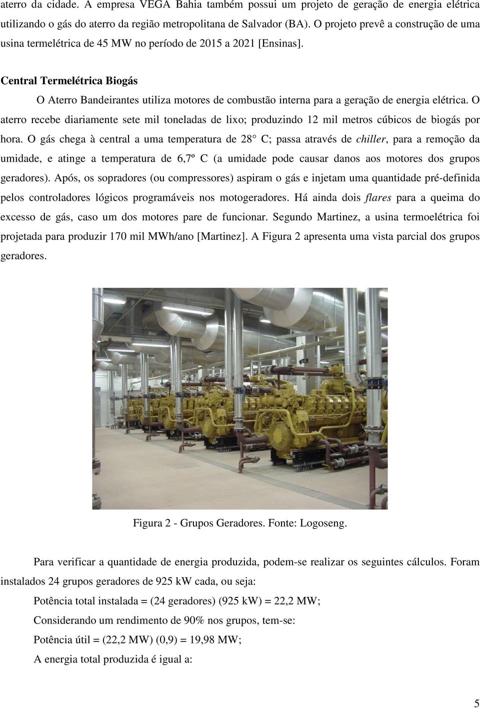 Central Termelétrica Biogás O Aterro Bandeirantes utiliza motores de combustão interna para a geração de energia elétrica.