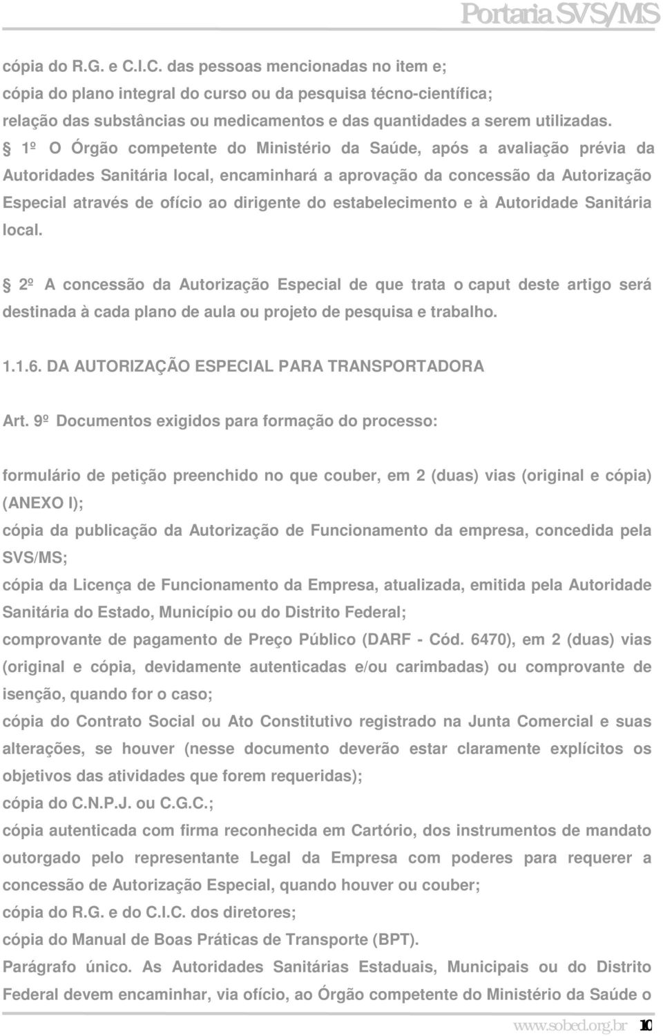 estabelecimento e à Autoridade Sanitária local. 2º A concessão da Autorização Especial de que trata o caput deste artigo será destinada à cada plano de aula ou projeto de pesquisa e trabalho. 1.1.6.