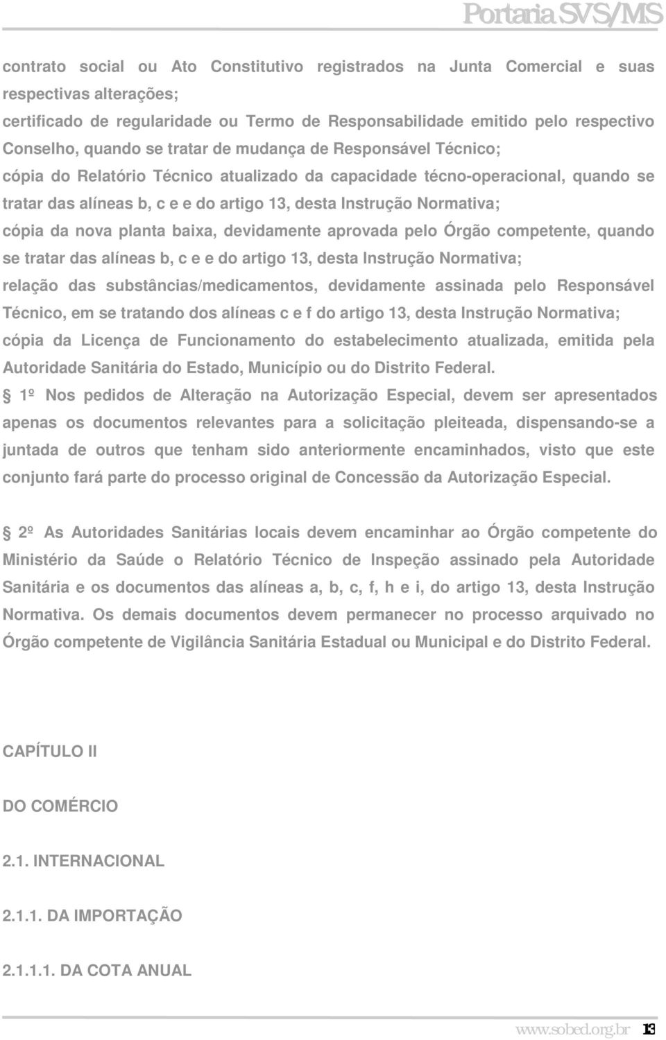 da nova planta baixa, devidamente aprovada pelo Órgão competente, quando se tratar das alíneas b, c e e do artigo 13, desta Instrução Normativa; relação das substâncias/medicamentos, devidamente