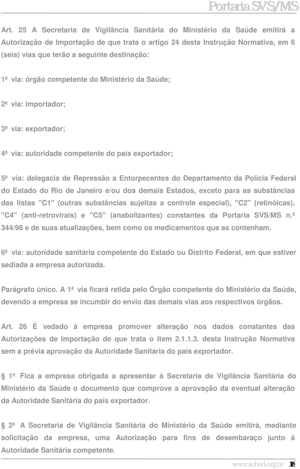 do Departamento da Polícia Federal do Estado do Rio de Janeiro e/ou dos demais Estados, exceto para as substâncias das listas "C1" (outras substâncias sujeitas a controle especial), "C2"