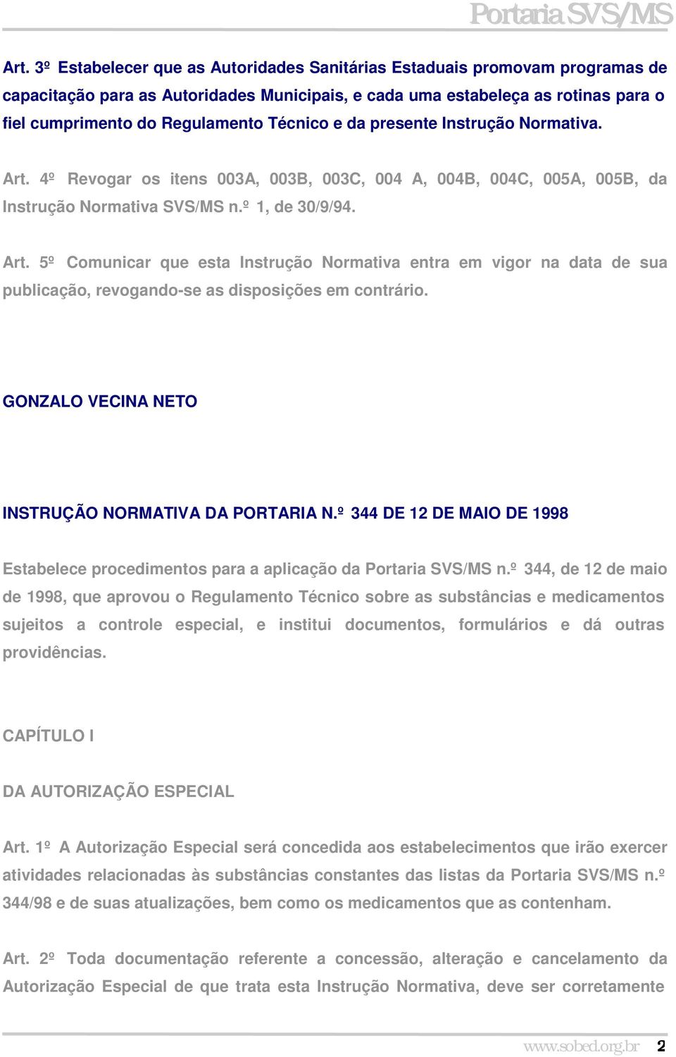 GONZALO VECINA NETO INSTRUÇÃO NORMATIVA DA PORTARIA N.º 344 DE 12 DE MAIO DE 1998 Estabelece procedimentos para a aplicação da Portaria SVS/MS n.