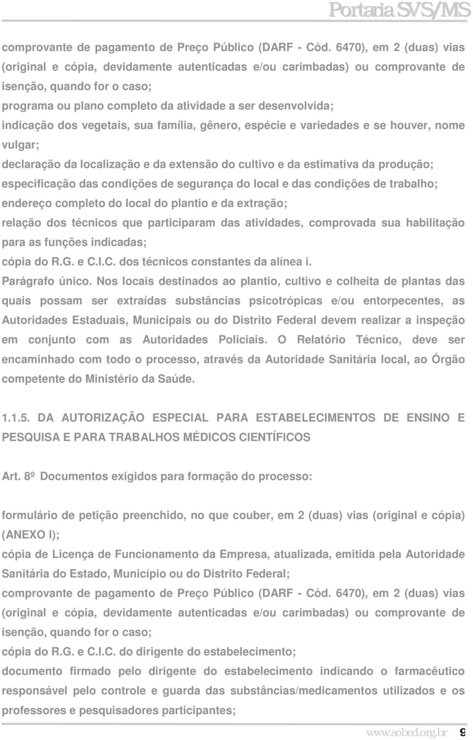 indicação dos vegetais, sua família, gênero, espécie e variedades e se houver, nome vulgar; declaração da localização e da extensão do cultivo e da estimativa da produção; especificação das condições