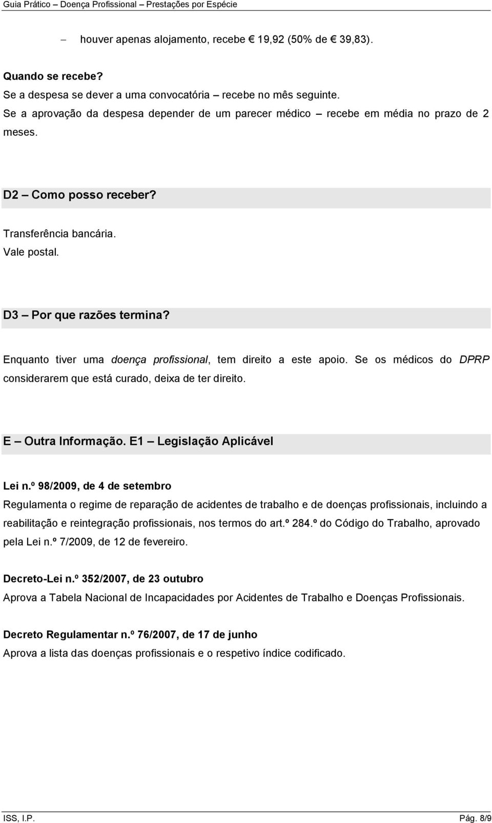 Enquanto tiver uma doença profissional, tem direito a este apoio. Se os médicos do DPRP considerarem que está curado, deixa de ter direito. E Outra Informação. E1 Legislação Aplicável Lei n.