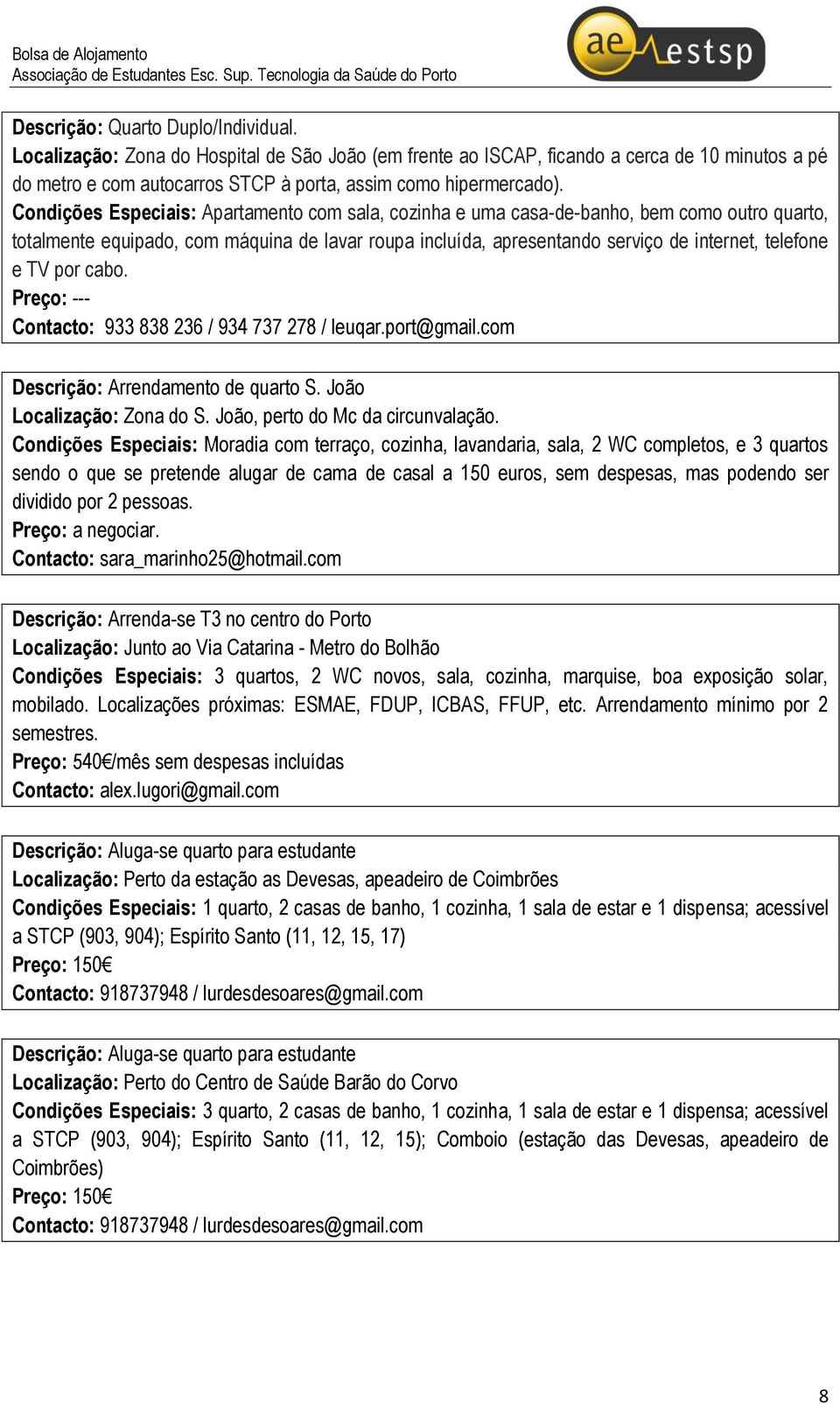 TV por cabo. Contacto: 933 838 236 / 934 737 278 / leuqar.port@gmail.com Descrição: Arrendamento de quarto S. João Localização: Zona do S. João, perto do Mc da circunvalação.