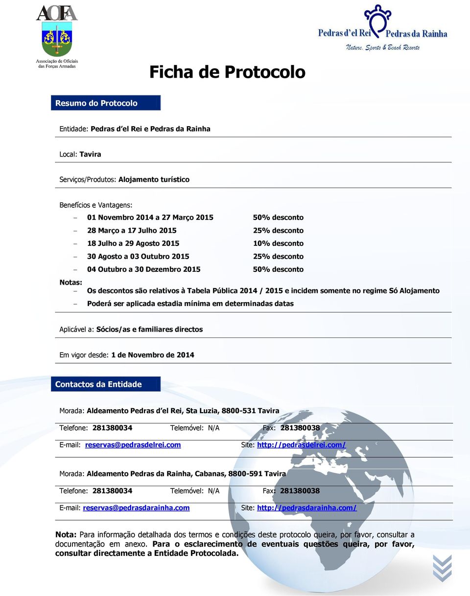 relativos à Tabela Pública 2014 / 2015 e incidem somente no regime Só Alojamento Poderá ser aplicada estadia mínima em determinadas datas Aplicável a: Sócios/as e familiares directos Em vigor desde: