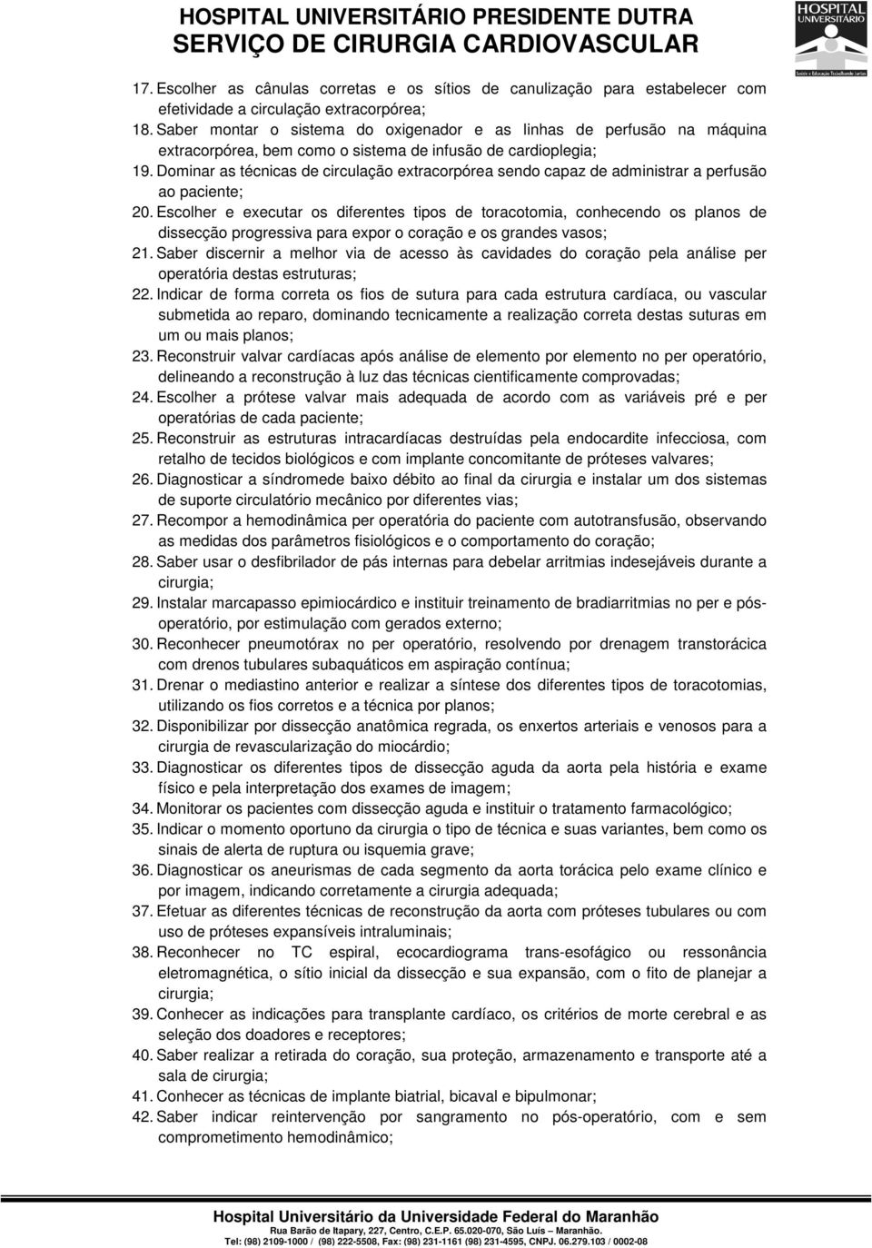 Dominar as técnicas de circulação extracorpórea sendo capaz de administrar a perfusão ao paciente; 20.