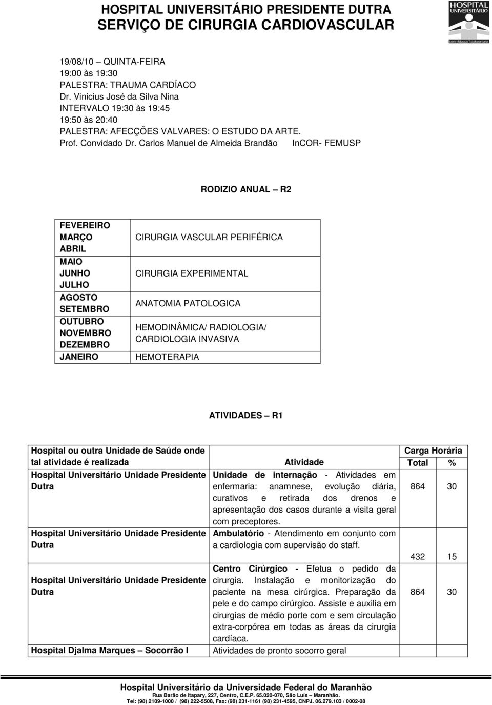 Carlos Manuel de Almeida Brandão InCOR- FEMUSP RODIZIO ANUAL R2 FEVEREIRO MARÇO ABRIL MAIO JUNHO JULHO AGOSTO SETEMBRO OUTUBRO NOVEMBRO DEZEMBRO JANEIRO CIRURGIA VASCULAR PERIFÉRICA CIRURGIA