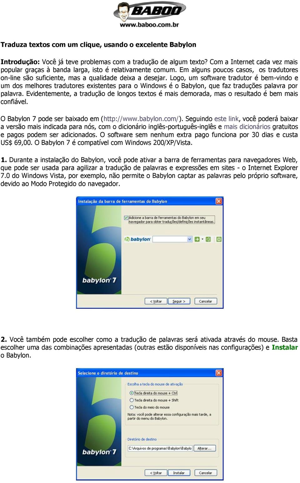 Logo, um software tradutor é bem-vindo e um dos melhores tradutores existentes para o Windows é o Babylon, que faz traduções palavra por palavra.