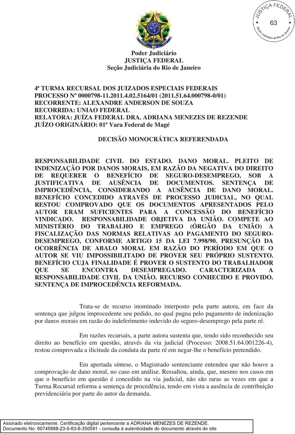 PLEITO DE INDENIZAÇÃO POR DANOS MORAIS, EM RAZÃO DA NEGATIVA DO DIREITO DE REQUERER O BENEFÍCIO DE SEGURO-DESEMPREGO, SOB A JUSTIFICATIVA DE AUSÊNCIA DE DOCUMENTOS.