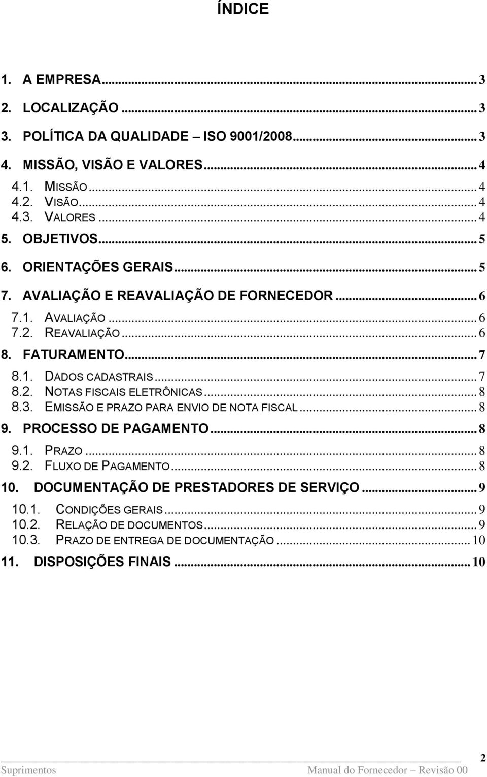 .. 7 8.2. NOTAS FISCAIS ELETRÔNICAS... 8 8.3. EMISSÃO E PRAZO PARA ENVIO DE NOTA FISCAL... 8 9. PROCESSO DE PAGAMENTO... 8 9.1. PRAZO... 8 9.2. FLUXO DE PAGAMENTO... 8 10.