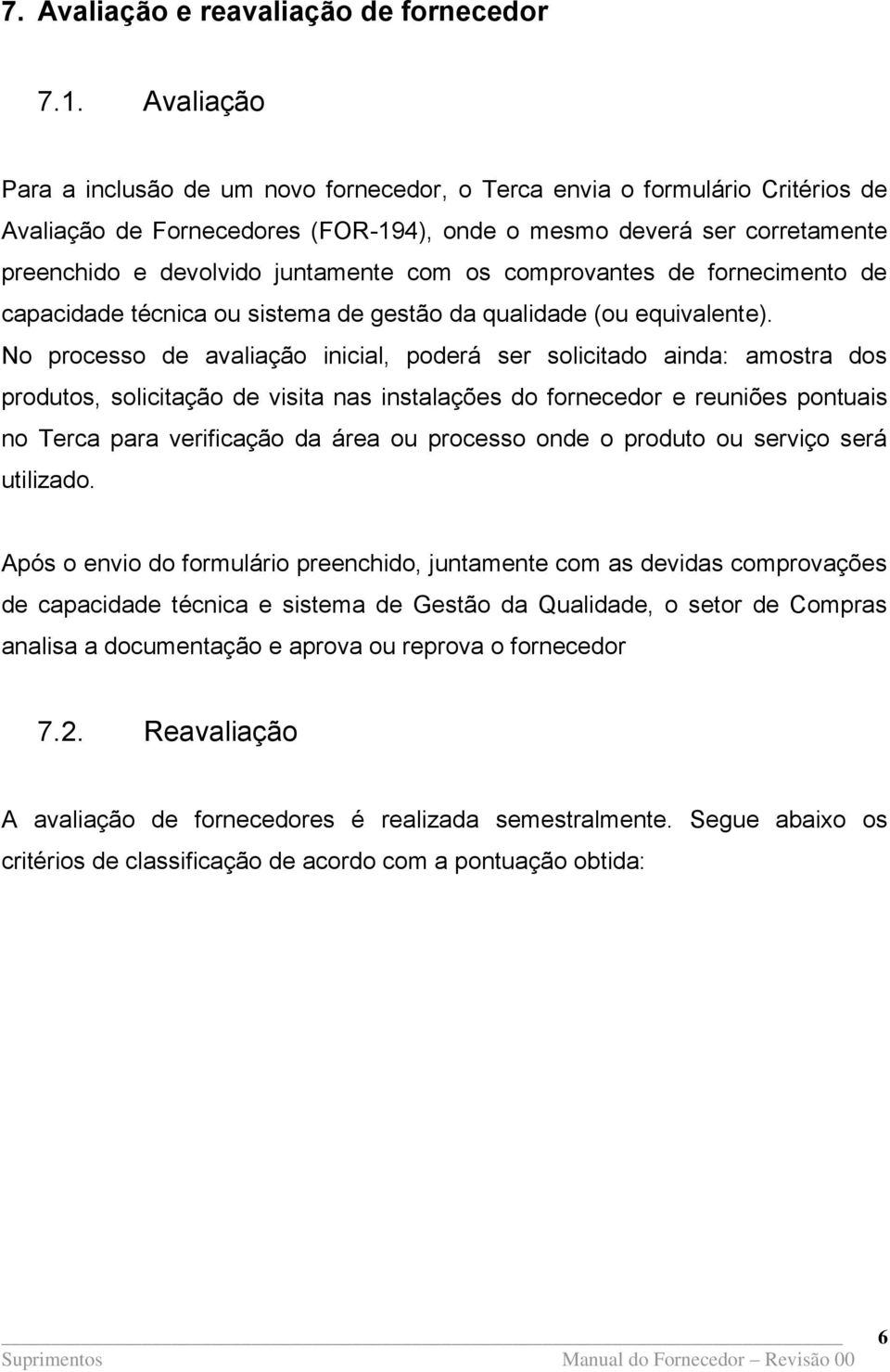 com os comprovantes de fornecimento de capacidade técnica ou sistema de gestão da qualidade (ou equivalente).