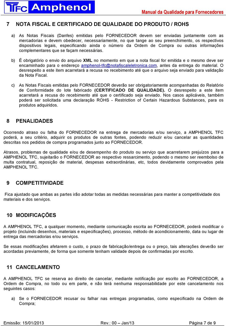 b) É obrigatório o envio do arquivo XML no momento em que a nota fiscal for emitida e o mesmo deve ser encaminhado para o endereço amphenol-tfc@notafiscaleletronica.com, antes da entrega do material.