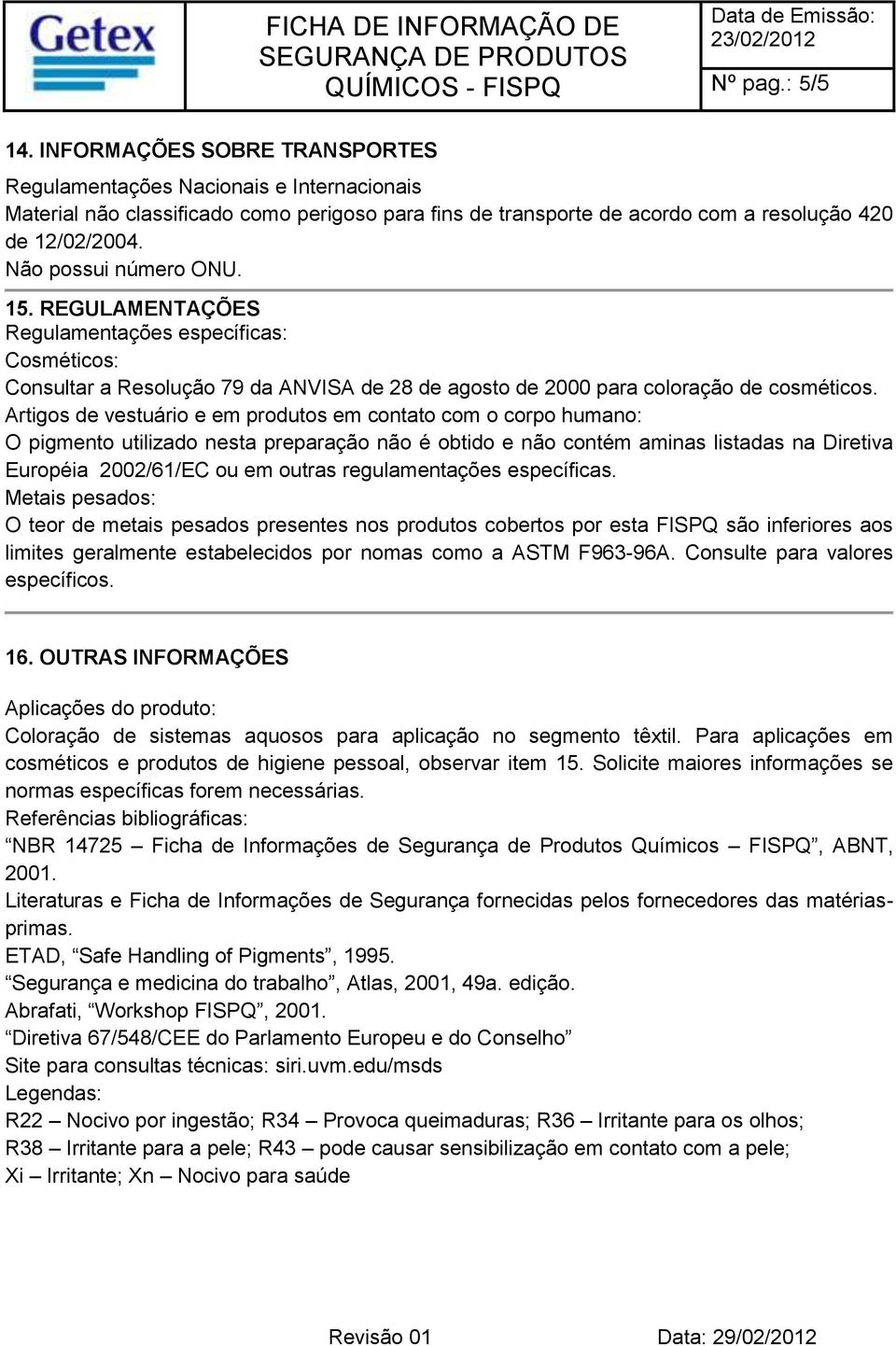 Artigos de vestuário e em produtos em contato com o corpo humano: O pigmento utilizado nesta preparação não é obtido e não contém aminas listadas na Diretiva Européia 2002/61/EC ou em outras