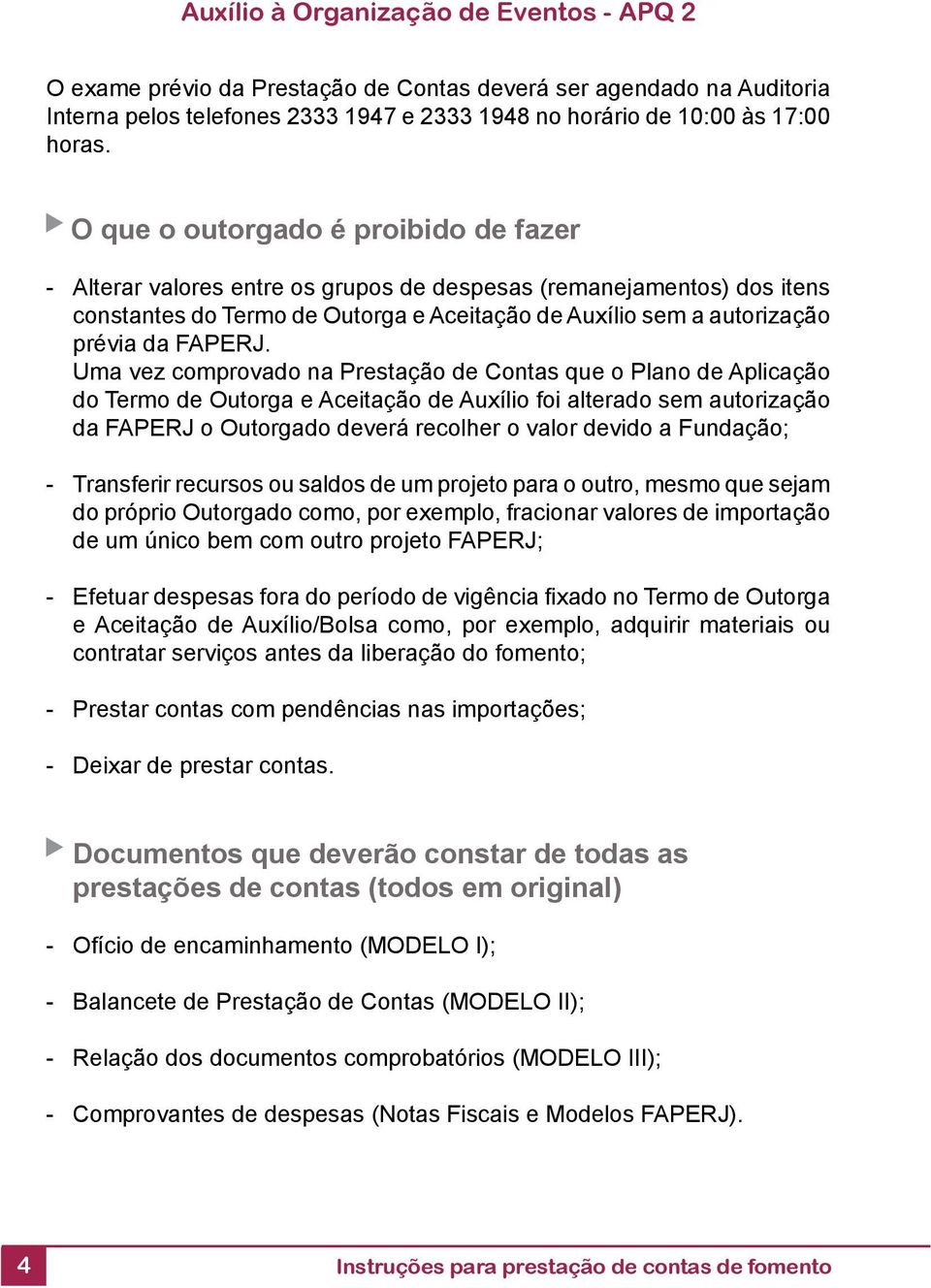 Uma vez comprovado na Prestação de Contas que o Plano de Aplicação do Termo de Outorga e Aceitação de Auxílio foi alterado sem autorização da FAPERJ o Outorgado deverá recolher o valor devido a