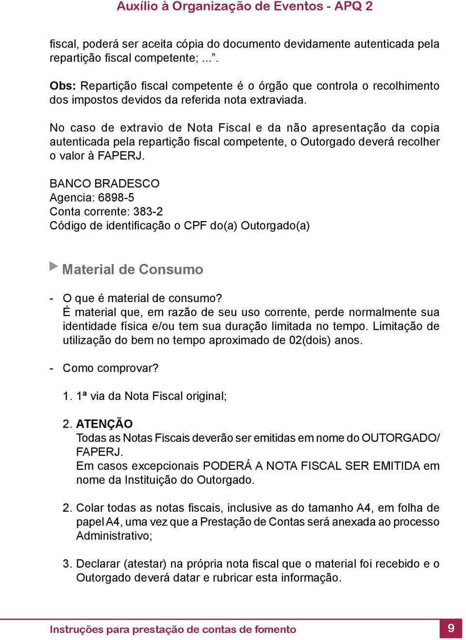 No caso de extravio de Nota Fiscal e da não apresentação da copia autenticada pela repartição fi scal competente, o Outorgado deverá recolher o valor à FAPERJ.