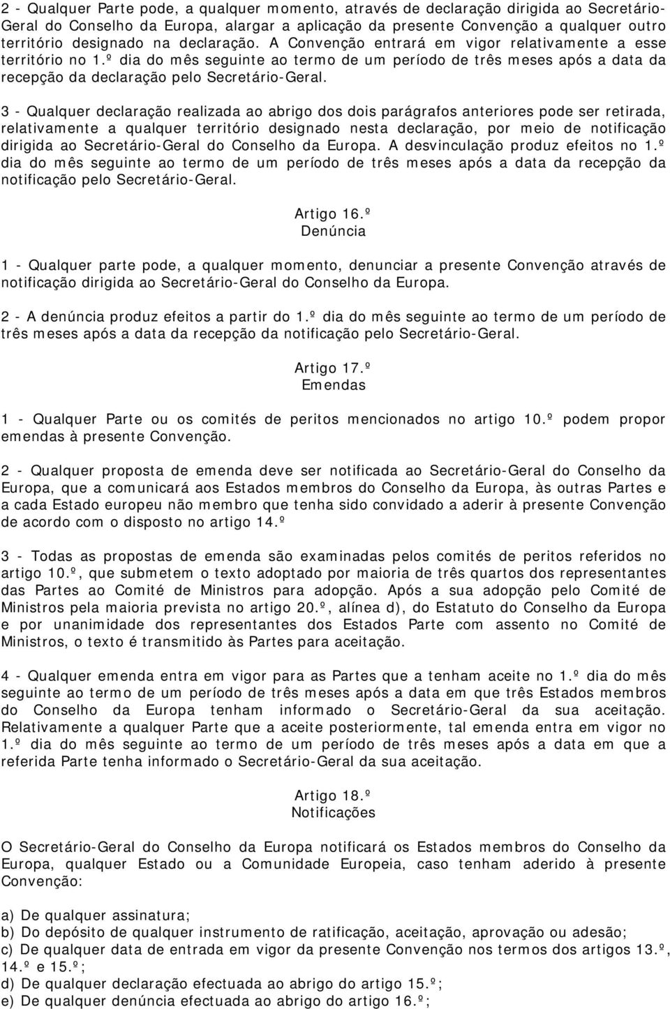 3 - Qualquer declaração realizada ao abrigo dos dois parágrafos anteriores pode ser retirada, relativamente a qualquer território designado nesta declaração, por meio de notificação dirigida ao