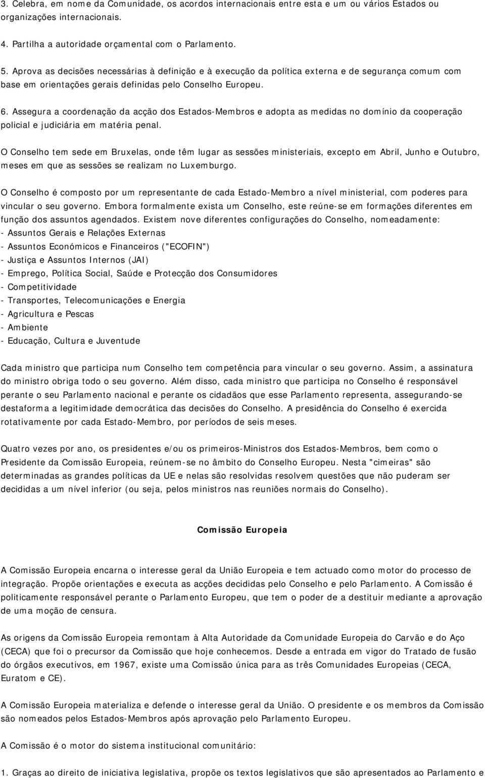 Assegura a coordenação da acção dos Estados-Membros e adopta as medidas no domínio da cooperação policial e judiciária em matéria penal.