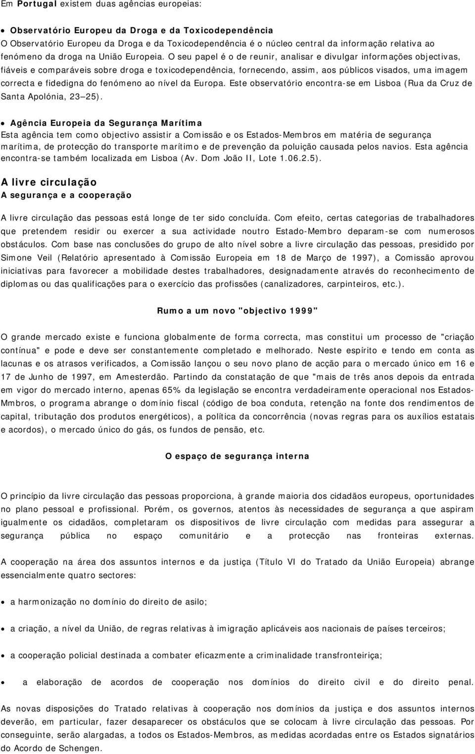 O seu papel é o de reunir, analisar e divulgar informações objectivas, fiáveis e comparáveis sobre droga e toxicodependência, fornecendo, assim, aos públicos visados, uma imagem correcta e fidedigna