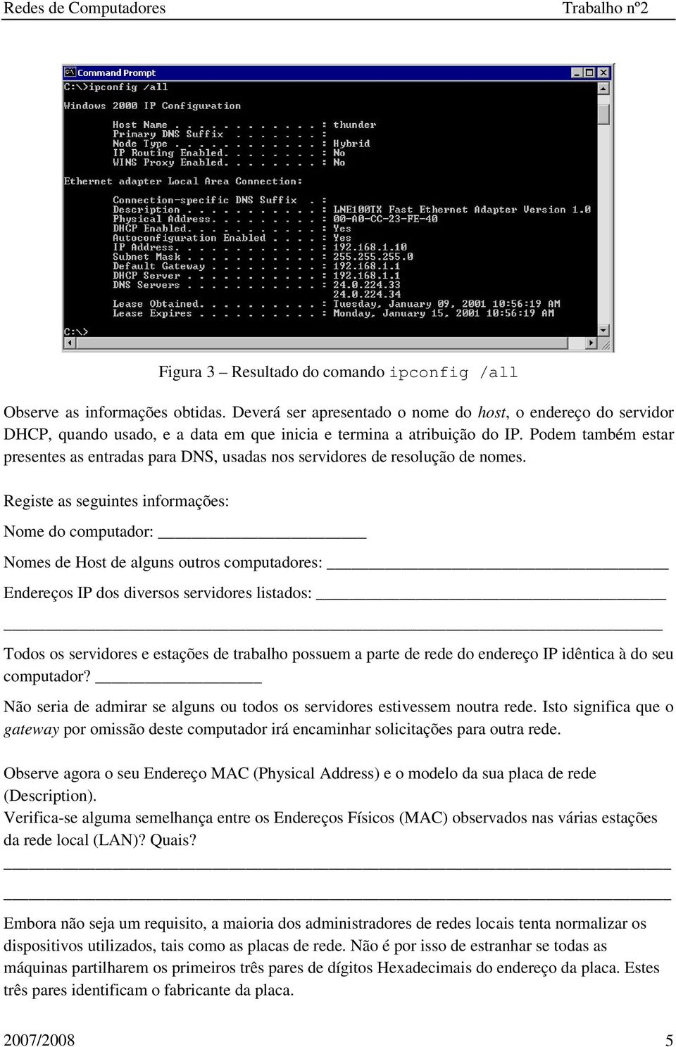 Podem também estar presentes as entradas para DNS, usadas nos servidores de resolução de nomes.