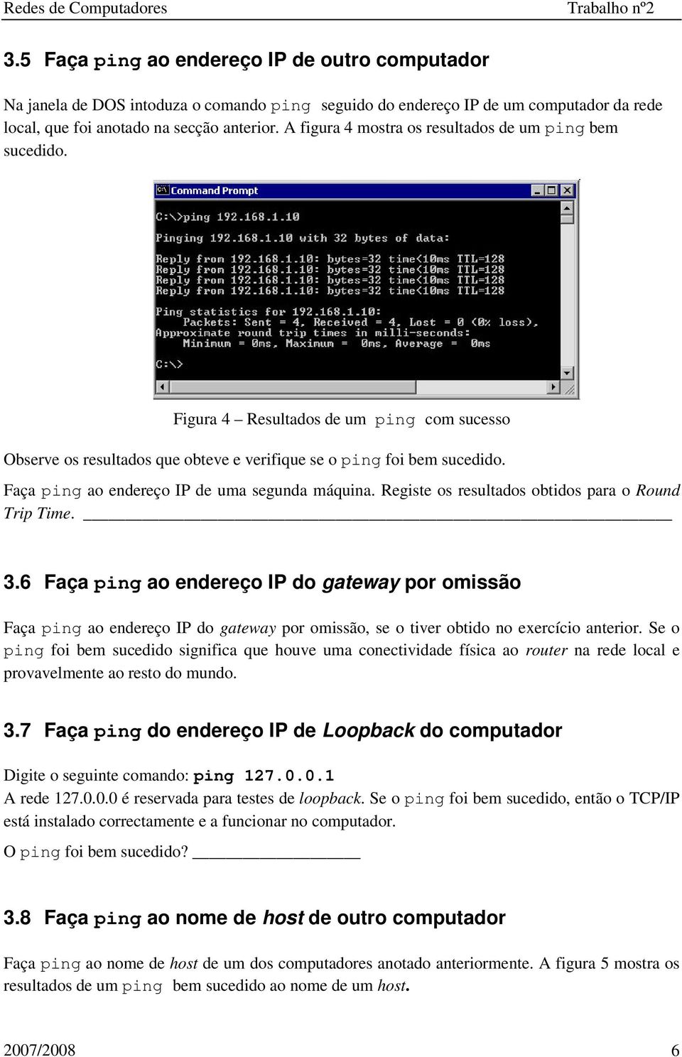 Faça ping ao endereço IP de uma segunda máquina. Registe os resultados obtidos para o Round Trip Time. 3.