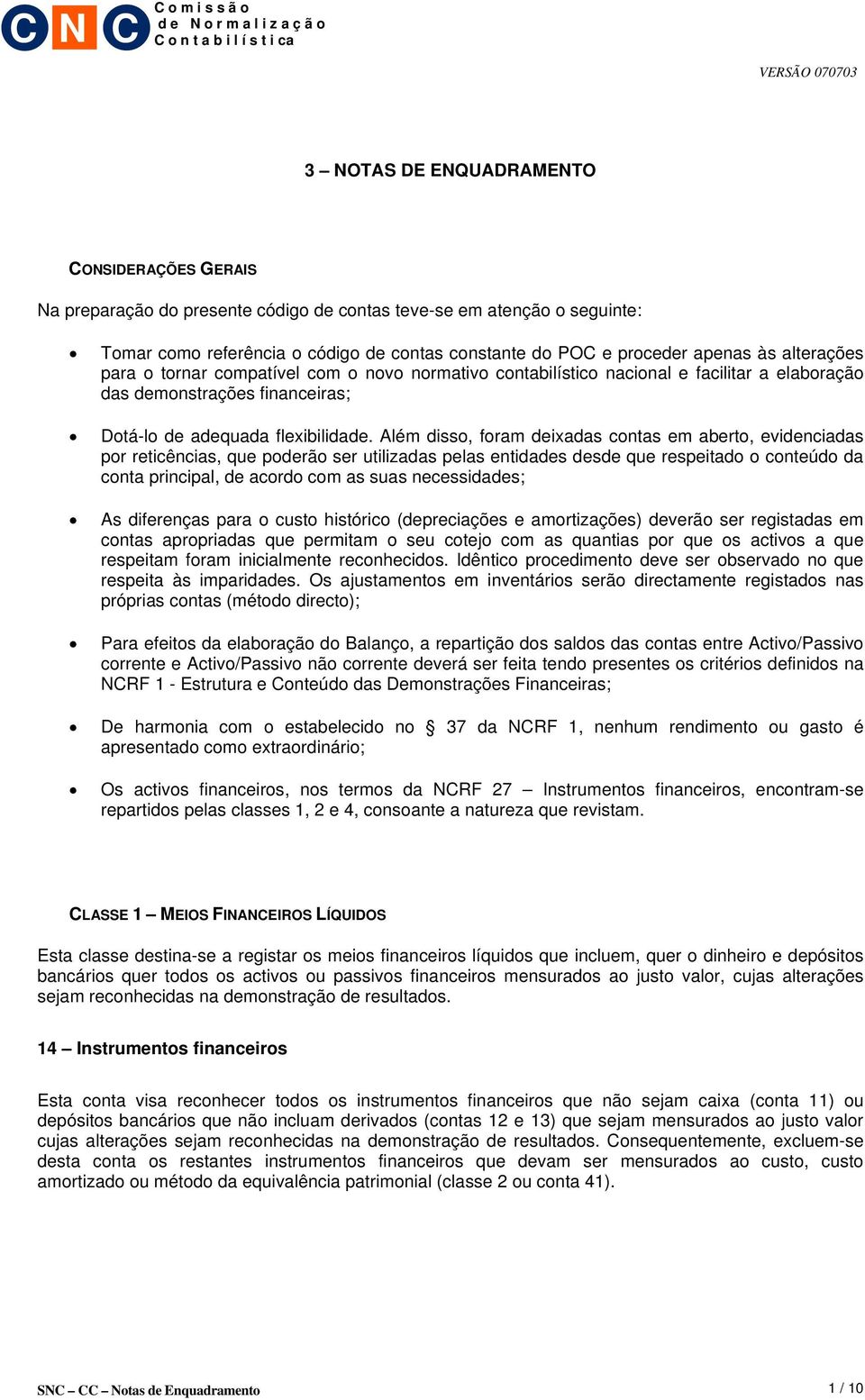 Além disso, foram deixadas contas em aberto, evidenciadas por reticências, que poderão ser utilizadas pelas entidades desde que respeitado o conteúdo da conta principal, de acordo com as suas