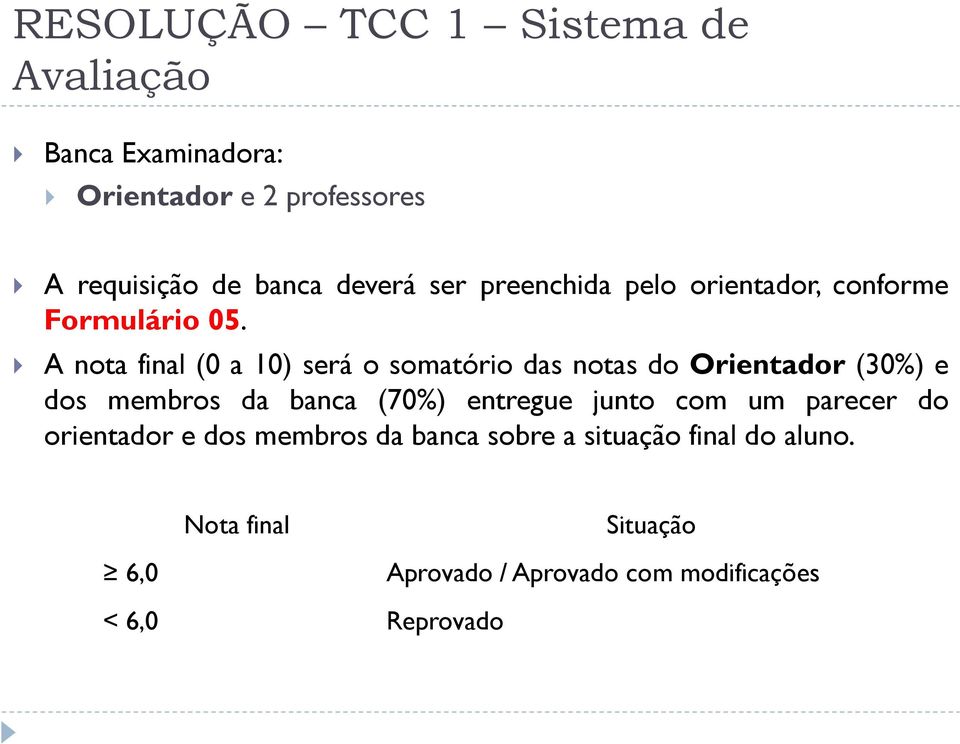 A nota final (0 a 10) será o somatório das notas doorientador (30%) e dos membros da banca (70%) entregue