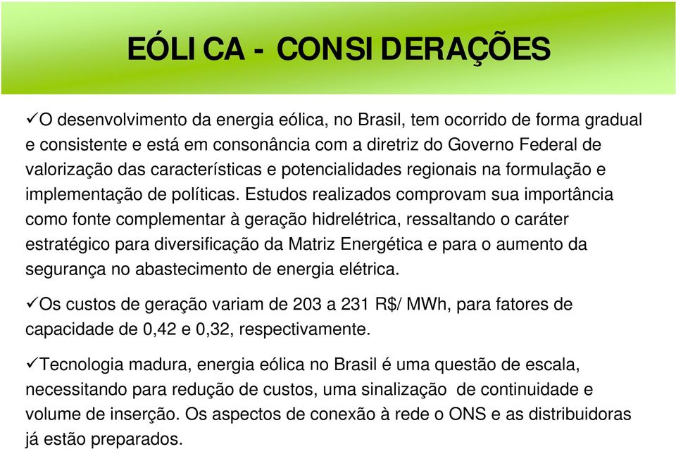 Estudos realizados comprovam sua importância como fonte complementar à geração hidrelétrica, ressaltando o caráter estratégico para diversificação da Matriz Energética e para o aumento da segurança