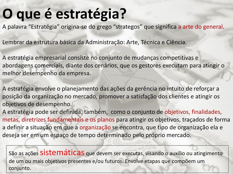 A estratégia envolve o planejamento das ações da gerência no intuito de reforçar a posição da organização no mercado, promover a satisfação dos clientes e atingir os objetivos de desempenho.