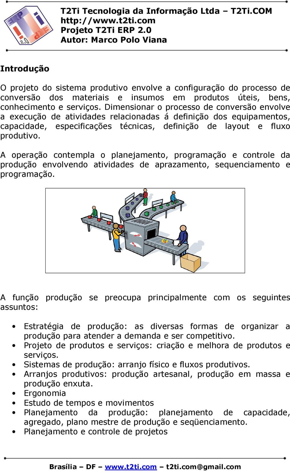 A operação contempla o planejamento, programação e controle da produção envolvendo atividades de aprazamento, sequenciamento e programação.