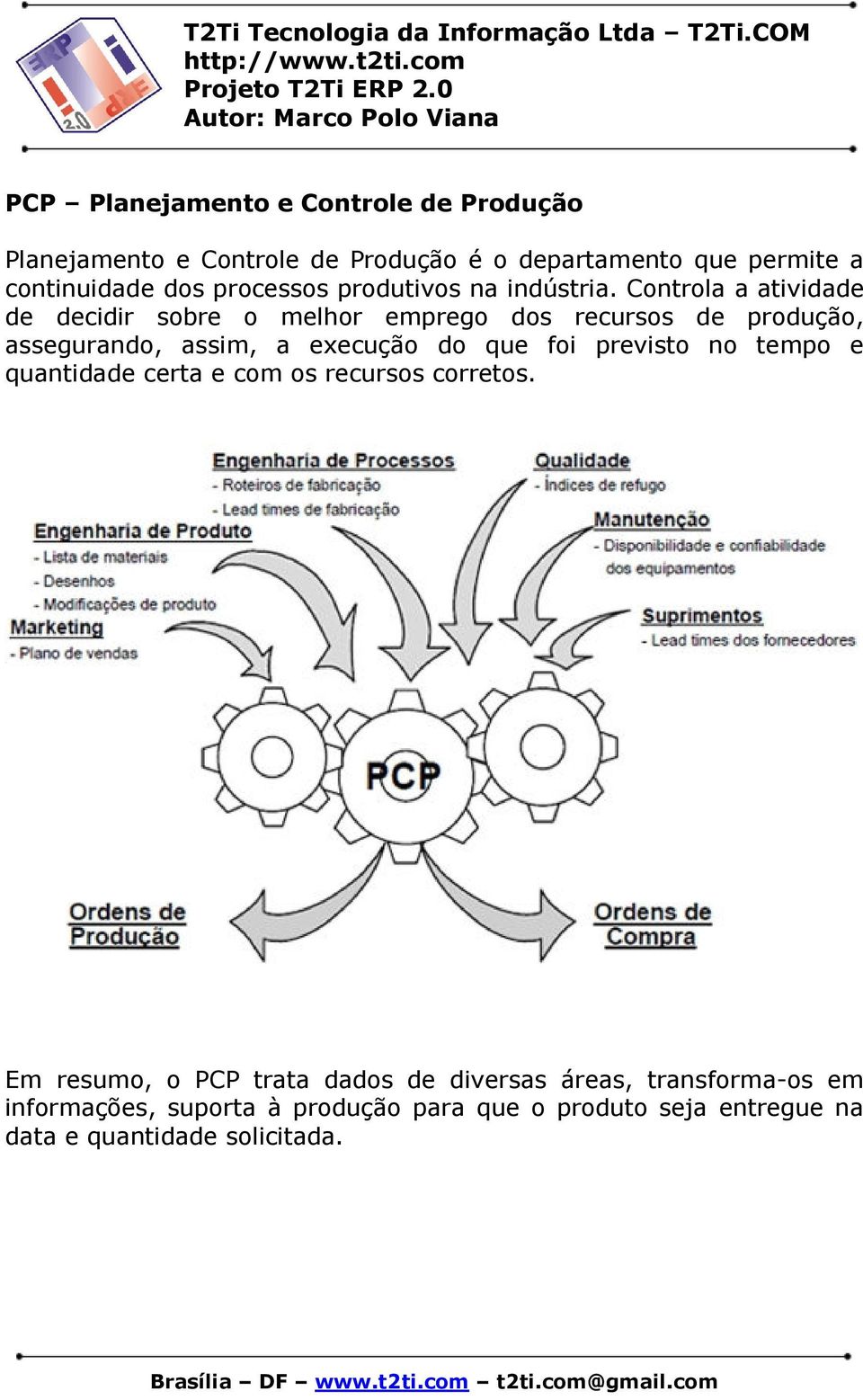 Controla a atividade de decidir sobre o melhor emprego dos recursos de produção, assegurando, assim, a execução do que foi